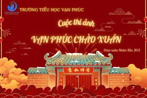 Trường Tiểu học Vạn Phúc khởi động xuân Nhâm Dần 2022 cùng Cuộc thi ảnh "Vạn Phúc chào xuân"