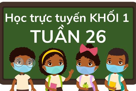 Nội dung học trực tuyến Khối 1 - Tuần 26 (từ 04/5/2020 đến 09/5/2020
