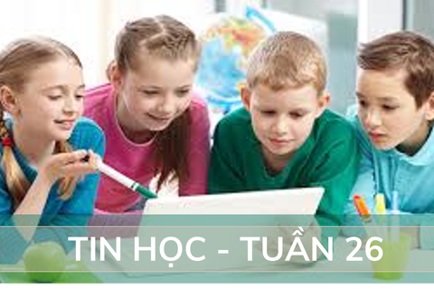 Nội dung học trực tuyến môn Tin học - Tuần 26 (từ 04/4 -10/5/2020)