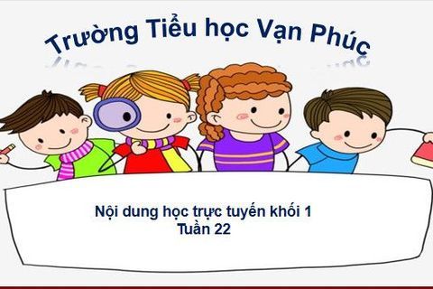 Nội dung học trực tuyến Khối 1 - Tuần 22 (từ ngày 17/02/2021 đến 20/02/2021)