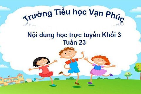 Nội dung học trực tuyến Khối 3 - Tuần 23 (Từ 22/02/2021 - 26/02/2021)