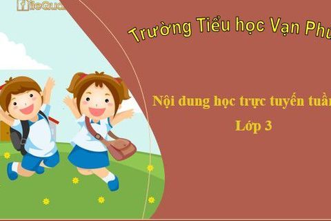 Nội dung học trực tuyến Khối 3 - Tuần 24 (Từ 01/03/2021 - 05/03/2021)