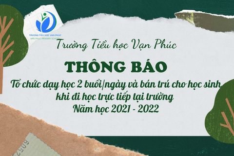 Thông báo về việc tổ chức dạy học 2 buổi/ngày và bán trú cho học sinh khi đi học trực tiếp tại trường năm học 2021 - 2022